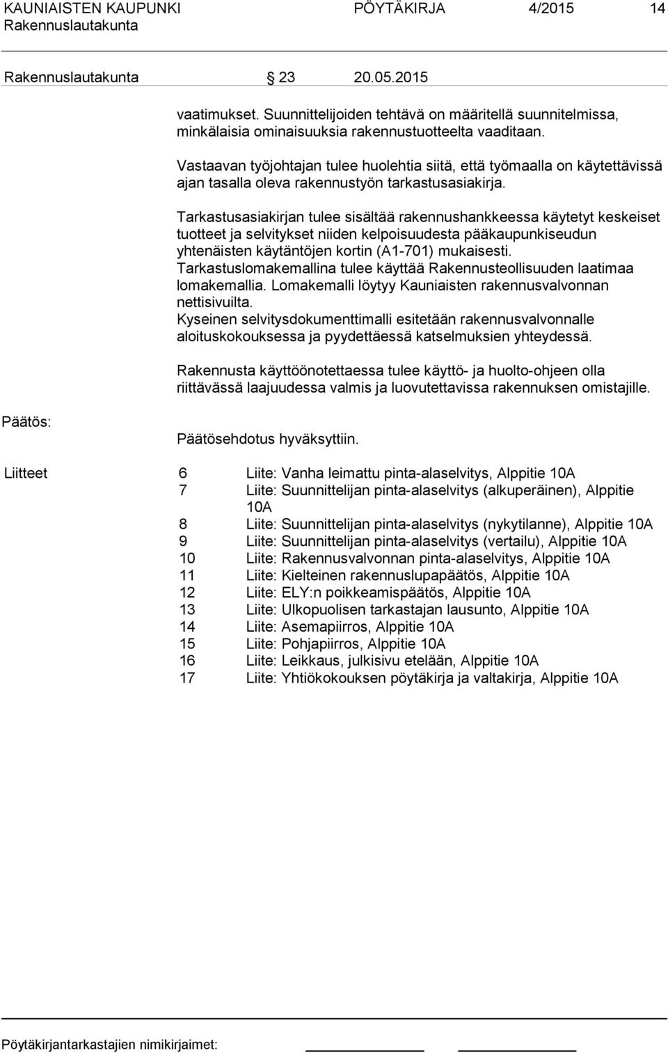 Tarkastusasiakirjan tulee sisältää rakennushankkeessa käytetyt keskeiset tuotteet ja selvitykset niiden kelpoisuudesta pääkaupunkiseudun yhtenäisten käytäntöjen kortin (A1-701) mukaisesti.