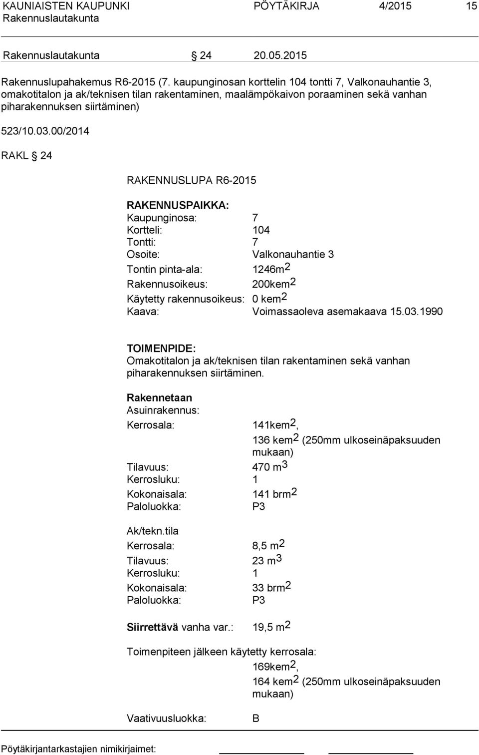 00/2014 RAKL 24 RAKENNUSLUPA R6-2015 RAKENNUSPAIKKA: Kaupunginosa: 7 Kortteli: 104 Tontti: 7 Osoite: Valkonauhantie 3 Tontin pinta-ala: 1246m2 Rakennusoikeus: 200kem2 Käytetty rakennusoikeus: 0 kem2