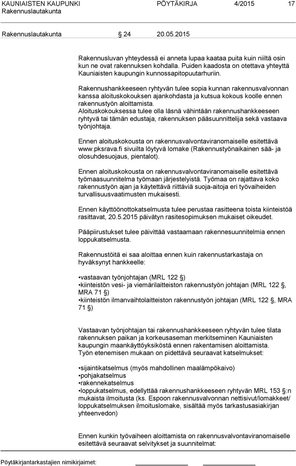 Rakennushankkeeseen ryhtyvän tulee sopia kunnan rakennusvalvonnan kanssa aloituskokouksen ajankohdasta ja kutsua kokous koolle ennen rakennustyön aloittamista.