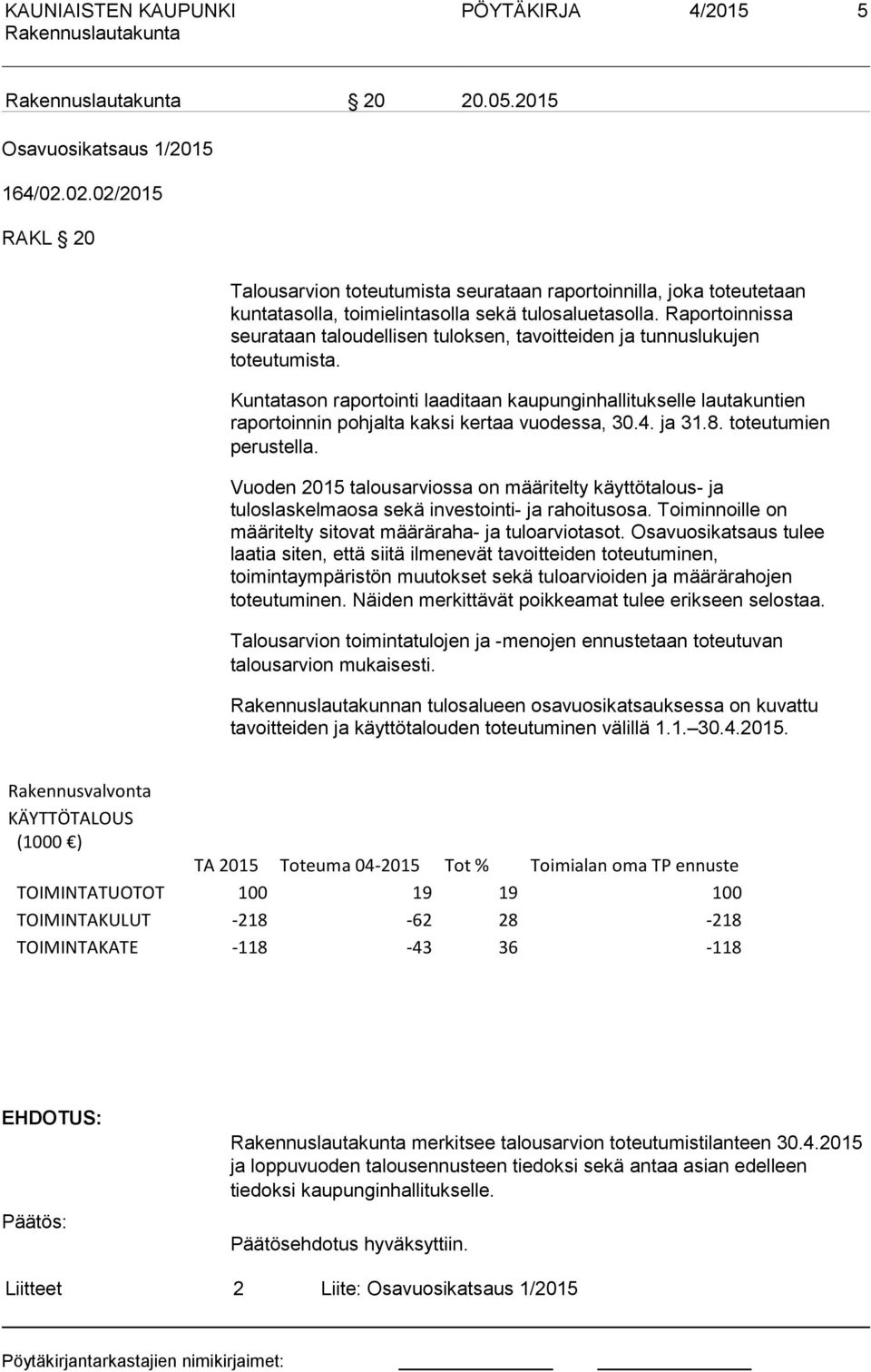 Raportoinnissa seurataan taloudellisen tuloksen, tavoitteiden ja tunnuslukujen toteutumista.