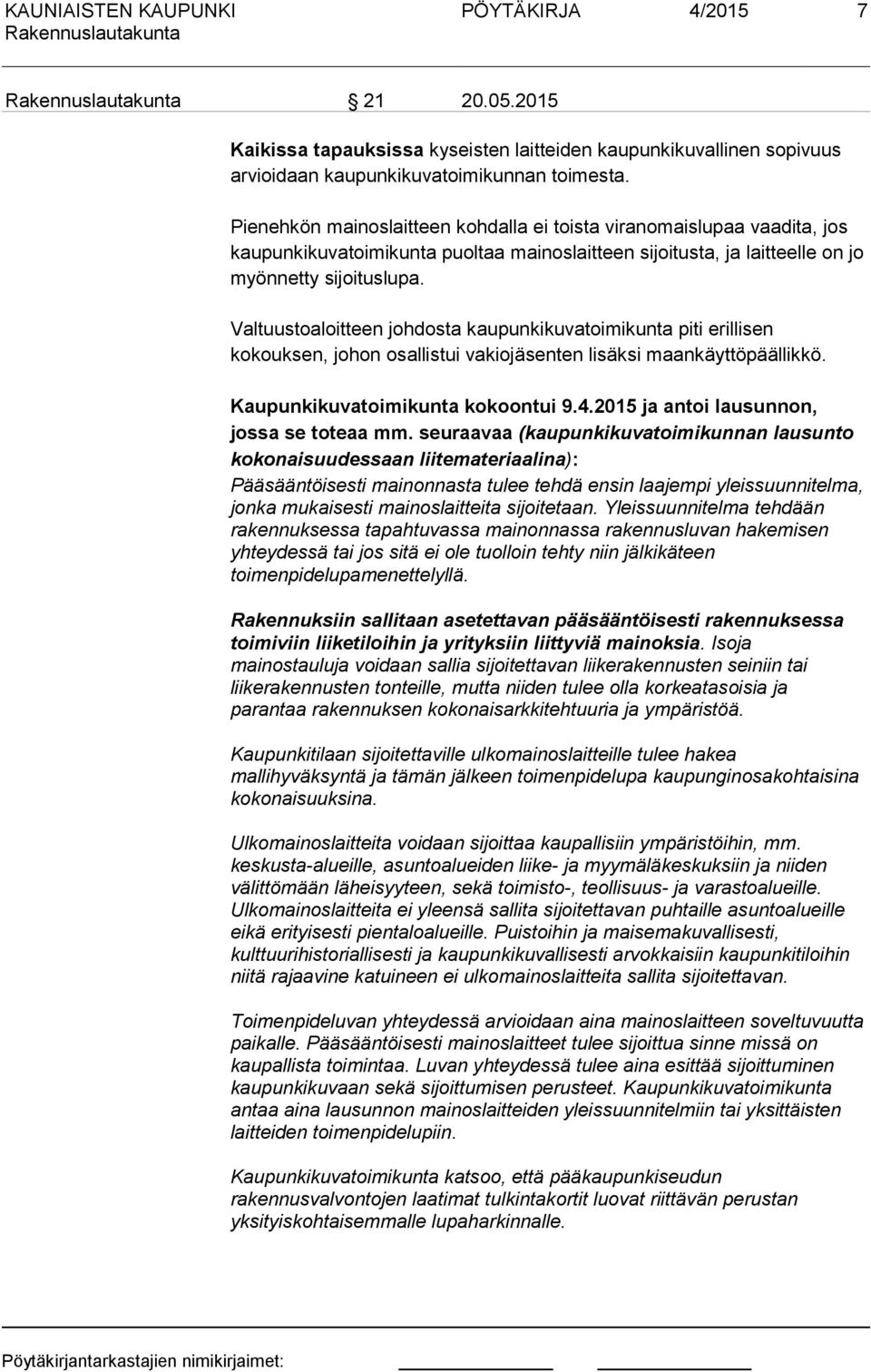 Valtuustoaloitteen johdosta kaupunkikuvatoimikunta piti erillisen kokouksen, johon osallistui vakiojäsenten lisäksi maankäyttöpäällikkö. Kaupunkikuvatoimikunta kokoontui 9.4.