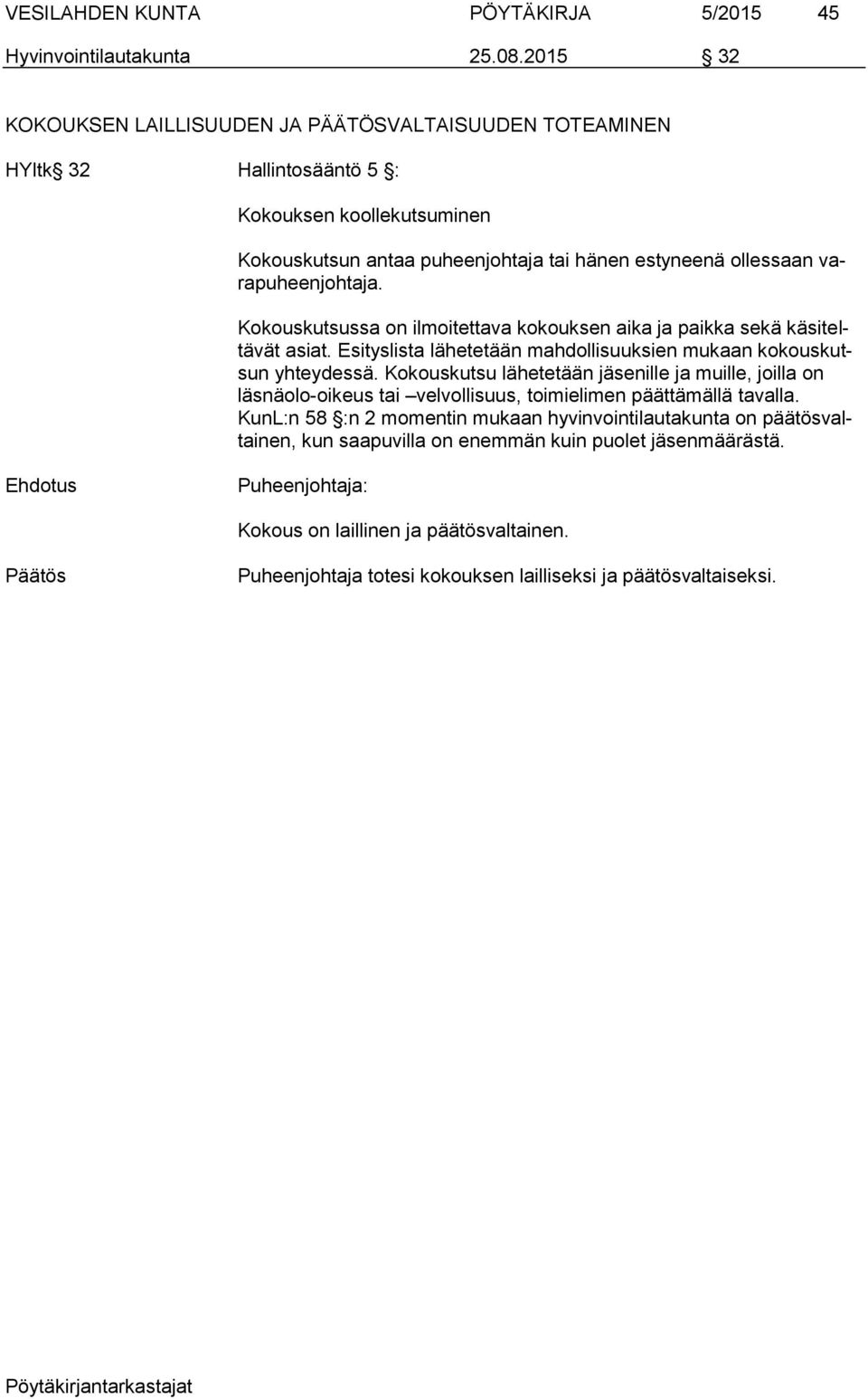 varapuheenjohtaja. Kokouskutsussa on ilmoitettava kokouksen aika ja paikka sekä käsiteltävät asiat. Esityslista lähetetään mahdollisuuksien mukaan kokouskutsun yhteydessä.