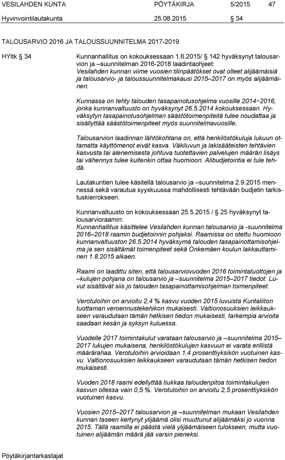 2015/ 142 hyväksynyt talousarvion ja suunnitelman 2016-2018 laadintaohjeet: Vesilahden kunnan viime vuosien tilinpäätökset ovat olleet alijäämäisiä ja talousarvio- ja taloussuunnitelmakausi 2015 2017