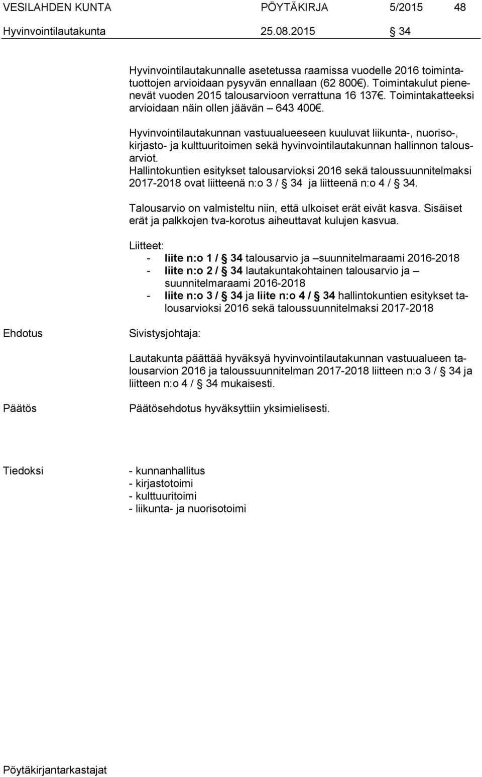 Hyvinvointilautakunnan vastuualueeseen kuuluvat liikunta-, nuoriso-, kirjasto- ja kulttuuritoimen sekä hyvinvointilautakunnan hallinnon talousarviot.