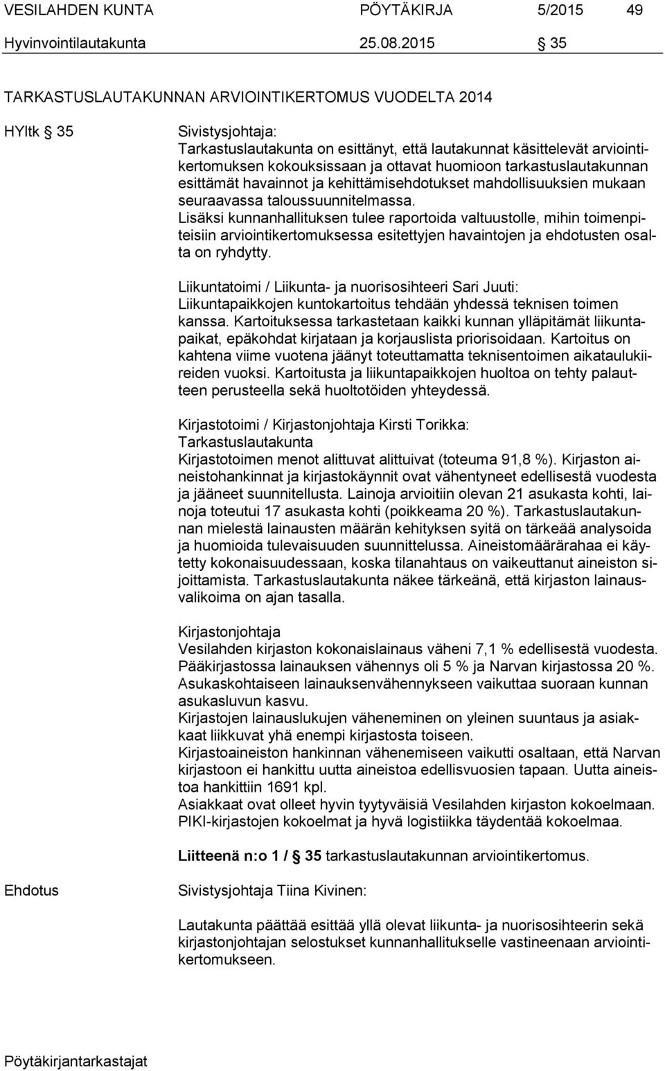 tarkastuslautakunnan esittämät havainnot ja kehittämisehdotukset mahdollisuuksien mukaan seuraavassa taloussuunnitelmassa.