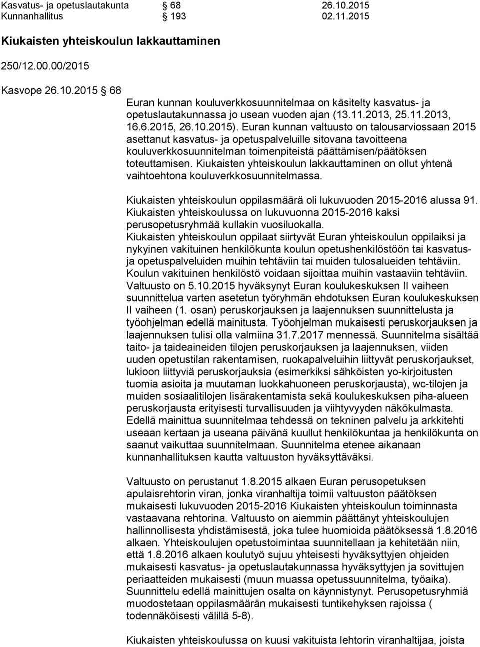 Euran kunnan valtuusto on talousarviossaan 2015 asettanut kasvatus- ja opetuspalveluille sitovana tavoitteena kouluverkkosuunnitelman toimenpiteistä päättämisen/päätöksen toteuttamisen.