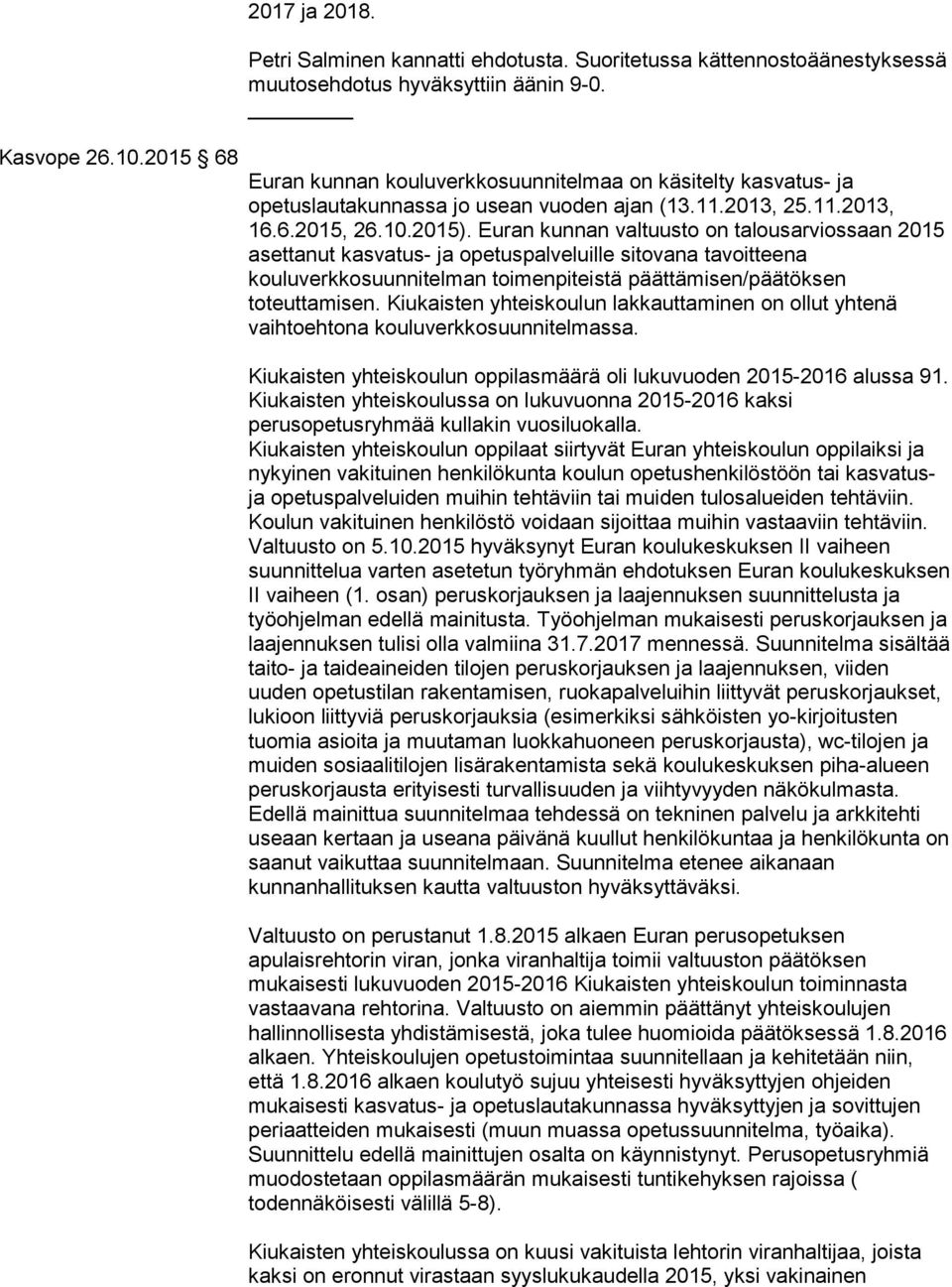 Euran kunnan valtuusto on talousarviossaan 2015 asettanut kasvatus- ja opetuspalveluille sitovana tavoitteena kouluverkkosuunnitelman toimenpiteistä päättämisen/päätöksen toteuttamisen.