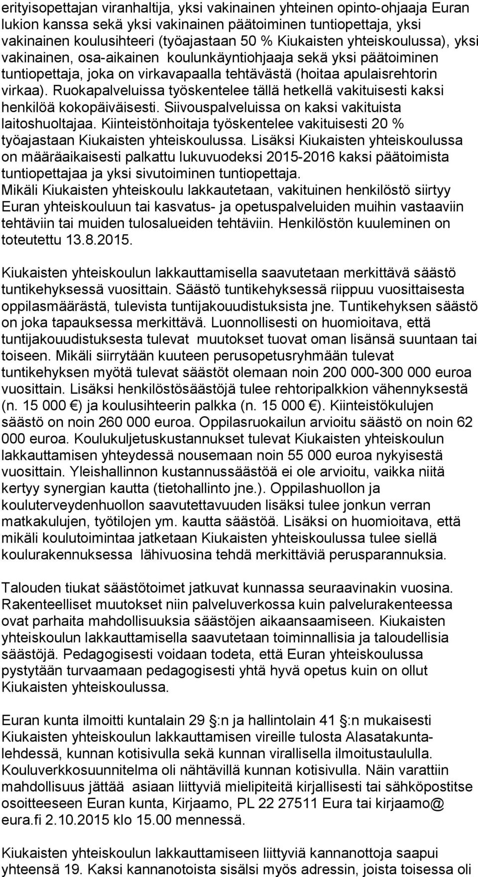 Ruokapalveluissa työskentelee tällä hetkellä vakituisesti kaksi henkilöä kokopäiväisesti. Siivouspalveluissa on kaksi vakituista laitoshuoltajaa.