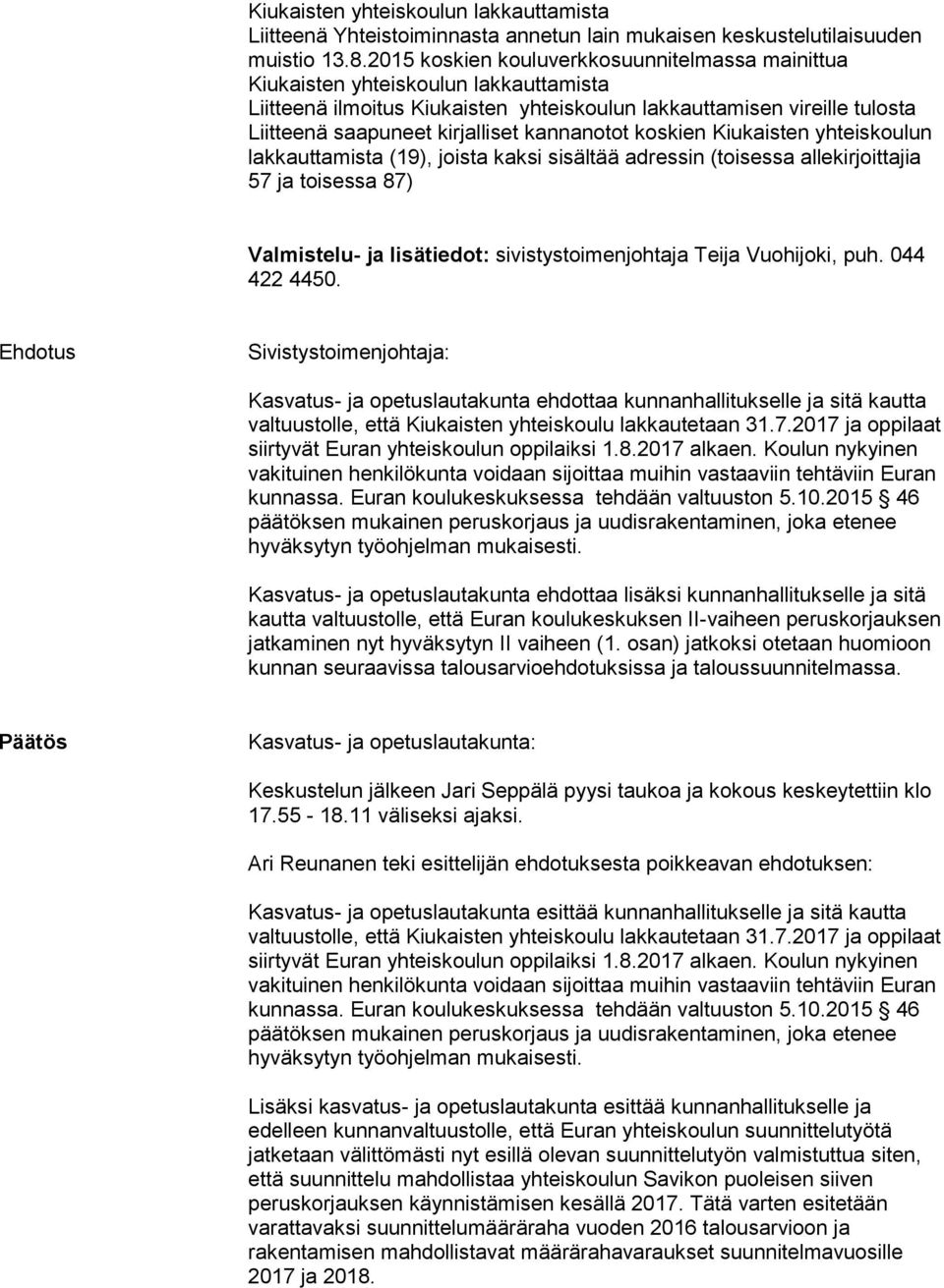 kannanotot koskien Kiukaisten yhteiskoulun lakkauttamista (19), joista kaksi sisältää adressin (toisessa allekirjoittajia 57 ja toisessa 87) Valmistelu- ja lisätiedot: sivistystoimenjohtaja Teija