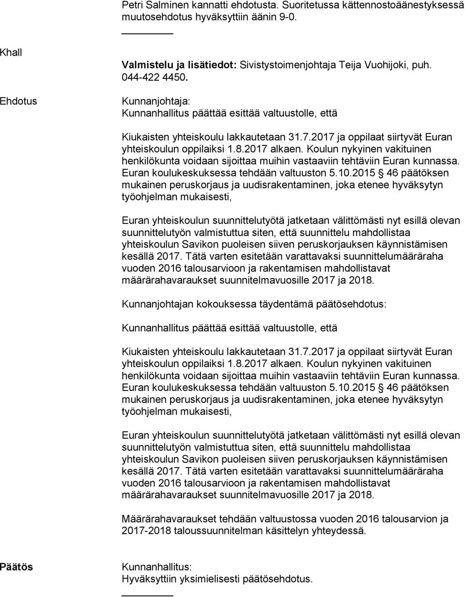 Koulun nykyinen vakituinen henkilökunta voidaan sijoittaa muihin vastaaviin tehtäviin Euran kunnassa. Euran koulukeskuksessa tehdään valtuuston 5.10.