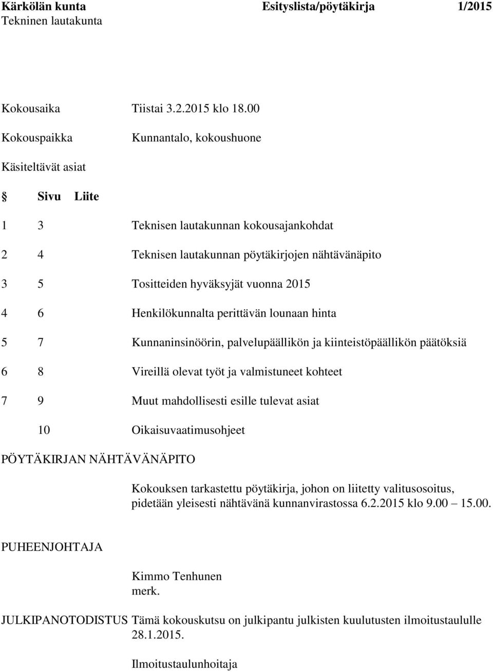 2015 4 6 Henkilökunnalta perittävän lounaan hinta 5 7 Kunnaninsinöörin, palvelupäällikön ja kiinteistöpäällikön päätöksiä 6 8 Vireillä olevat työt ja valmistuneet kohteet 7 9 Muut mahdollisesti