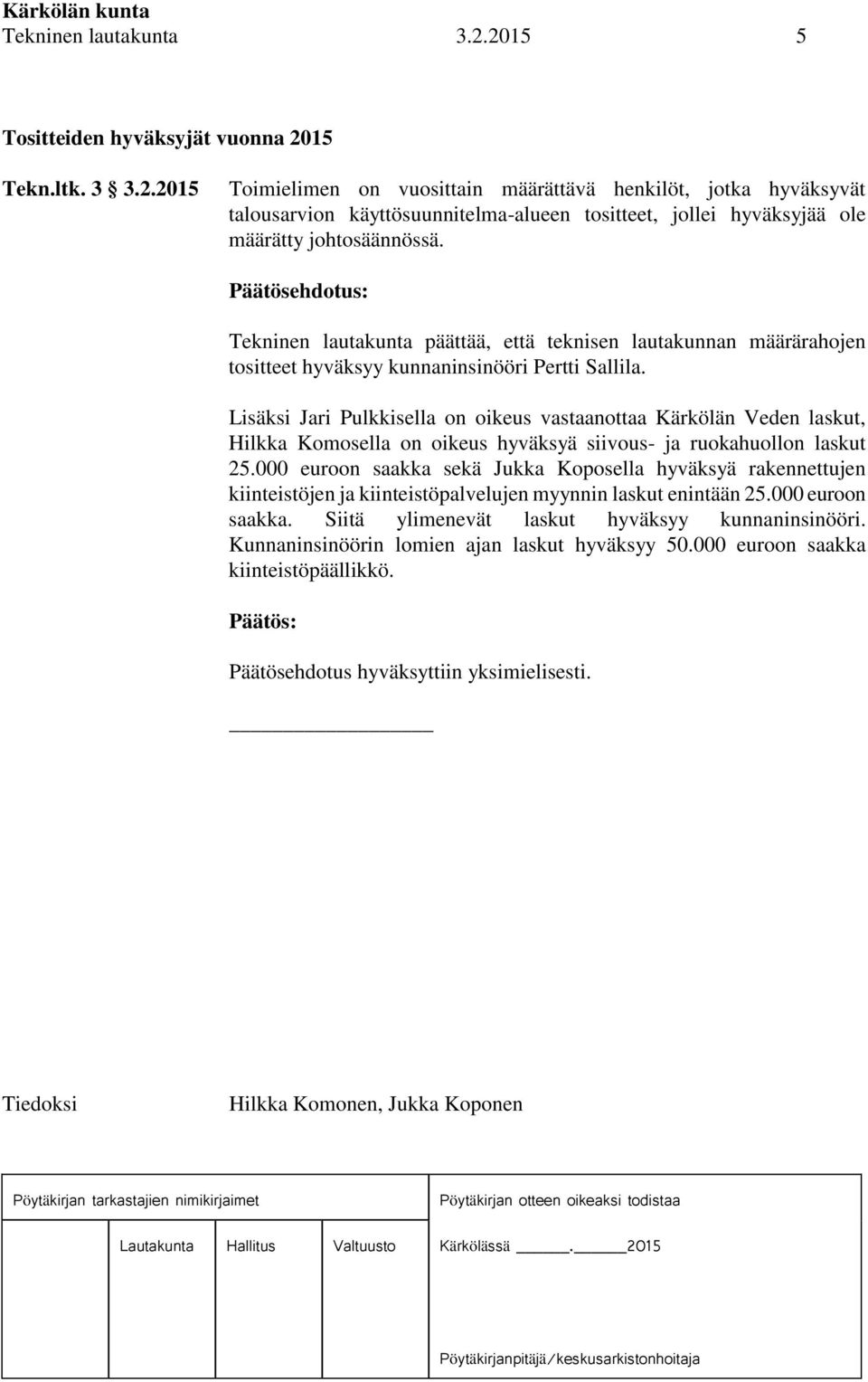 Lisäksi Jari Pulkkisella on oikeus vastaanottaa Kärkölän Veden laskut, Hilkka Komosella on oikeus hyväksyä siivous- ja ruokahuollon laskut 25.