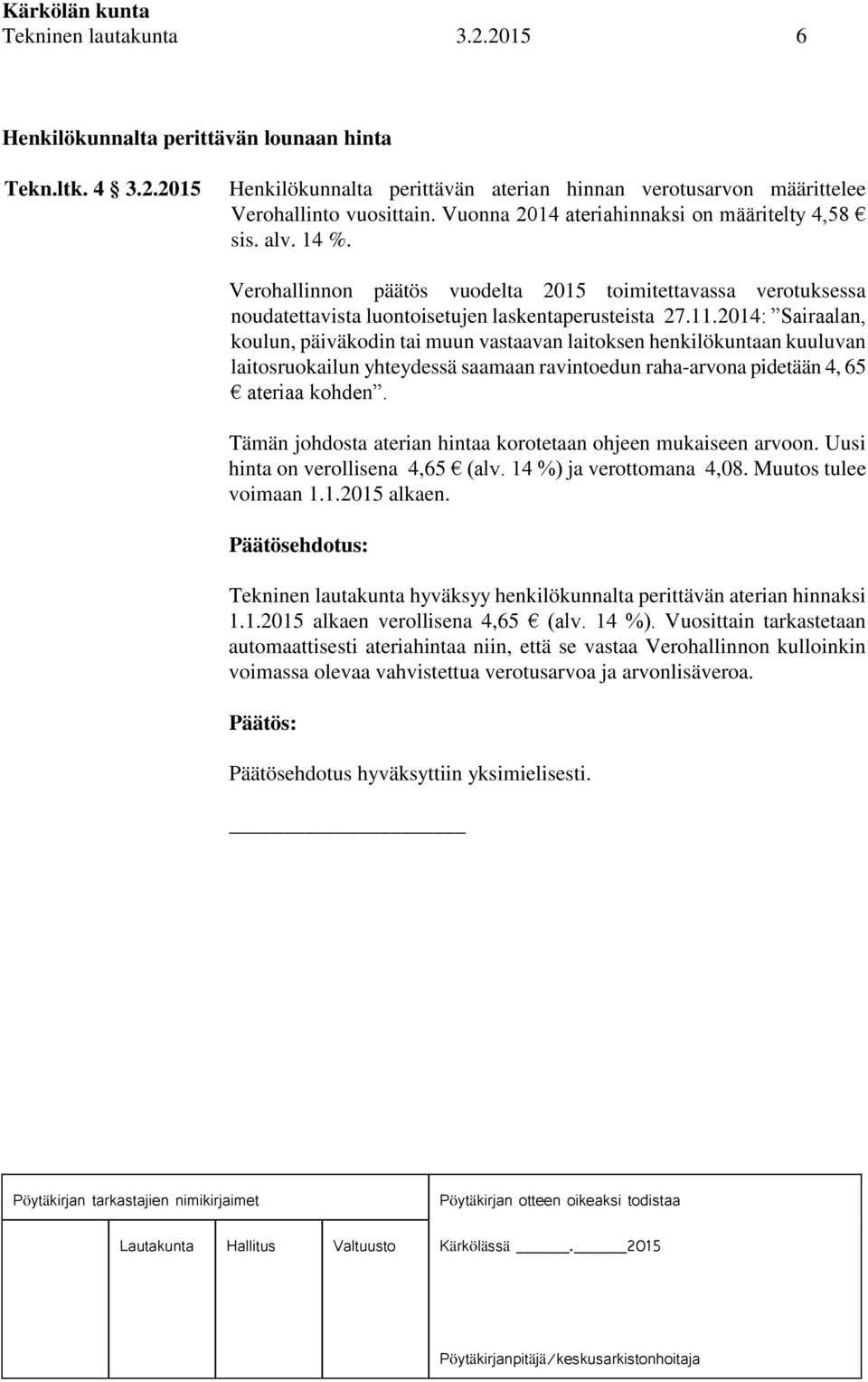 2014: Sairaalan, koulun, päiväkodin tai muun vastaavan laitoksen henkilökuntaan kuuluvan laitosruokailun yhteydessä saamaan ravintoedun raha-arvona pidetään 4, 65 ateriaa kohden.