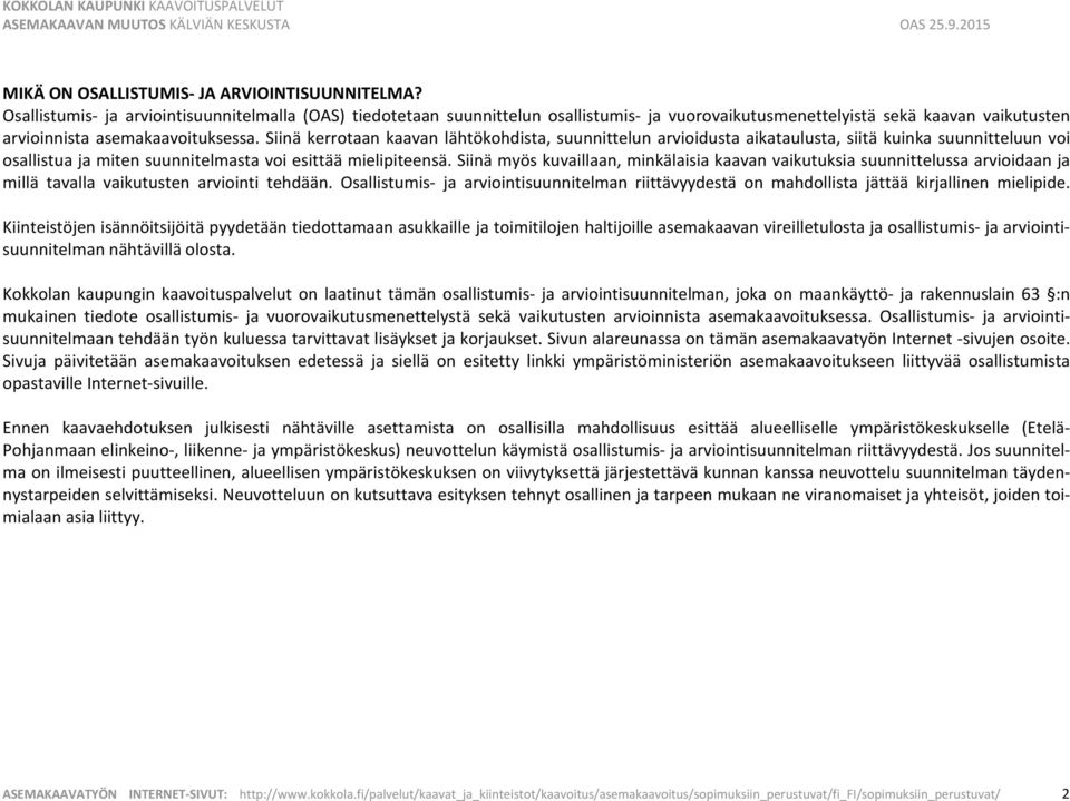 Siinä kerrotaan kaavan lähtökohdista, suunnittelun arvioidusta aikataulusta, siitä kuinka suunnitteluun voi osallistua ja miten suunnitelmasta voi esittää mielipiteensä.