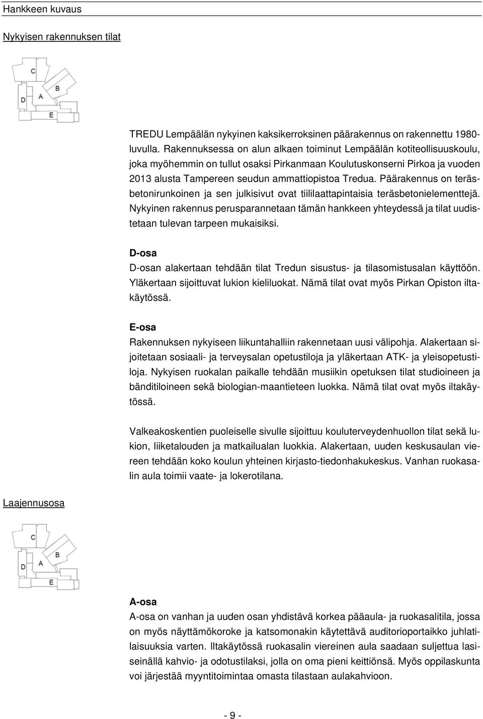 Päärakennus on teräsbetonirunkoinen ja sen julkisivut ovat tiililaattapintaisia teräsbetonielementtejä.