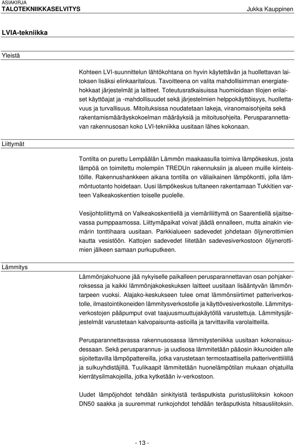 Toteutusratkaisuissa huomioidaan tilojen erilaiset käyttöajat ja mahdollisuudet sekä järjestelmien helppokäyttöisyys, huollettavuus ja turvallisuus.