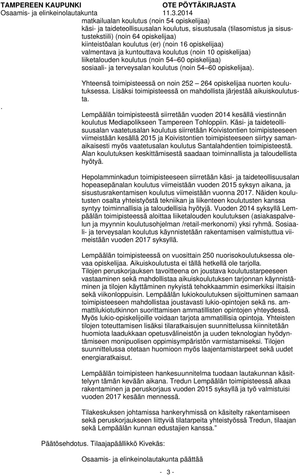 opiskelijaa) valmentava ja kuntouttava koulutus (noin 10 opiskelijaa) liiketalouden koulutus (noin 54 60 opiskelijaa) sosiaali ja terveysalan koulutus (noin 54 60 opiskelijaa).