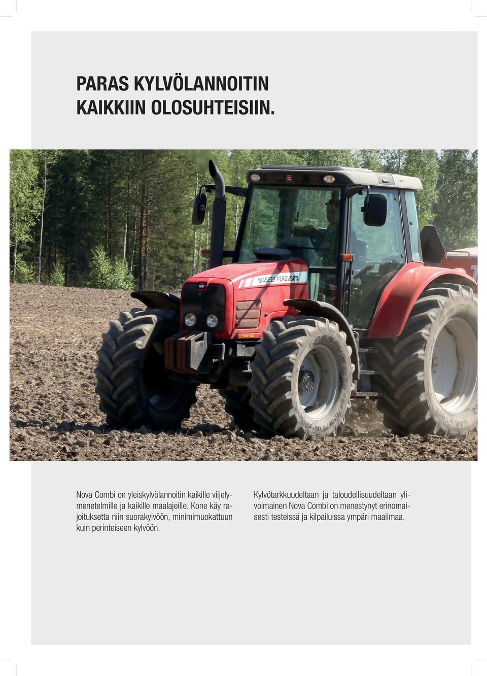 Kone käy rajoituksetta niin suorakylvöön, minimimuokattuun kuin perinteiseen kylvöön.