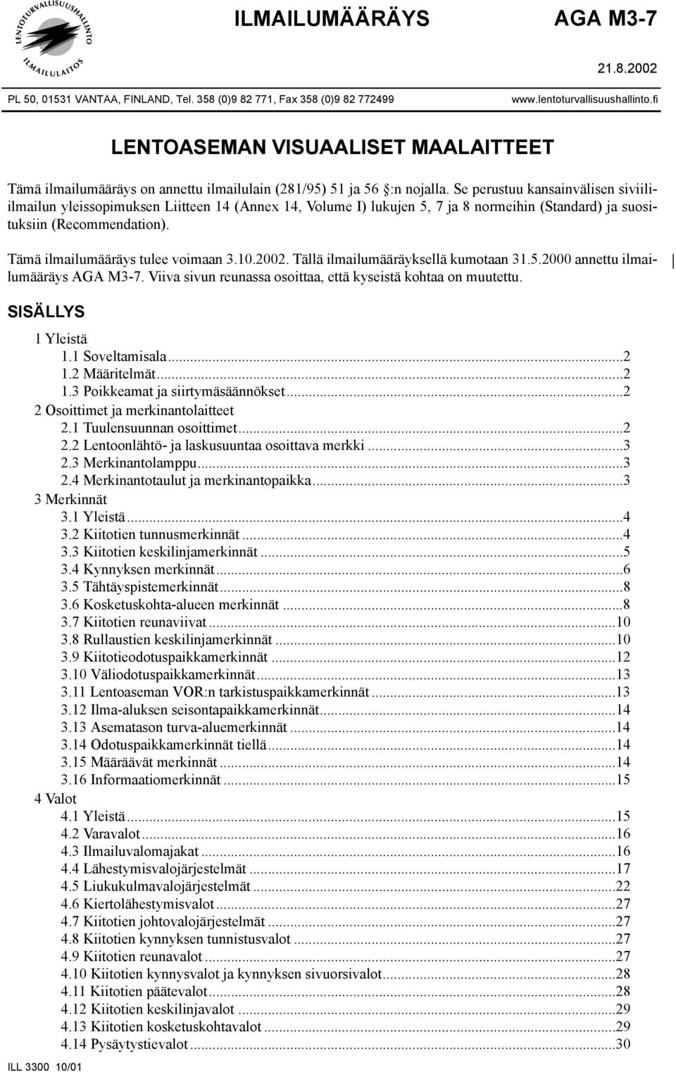 Se perustuu kansainvälisen siviiliilmailun yleissopimuksen Liitteen 14 (Annex 14, Volume I) lukujen 5, 7 ja 8 normeihin (Standard) ja suosituksiin (Recommendation).