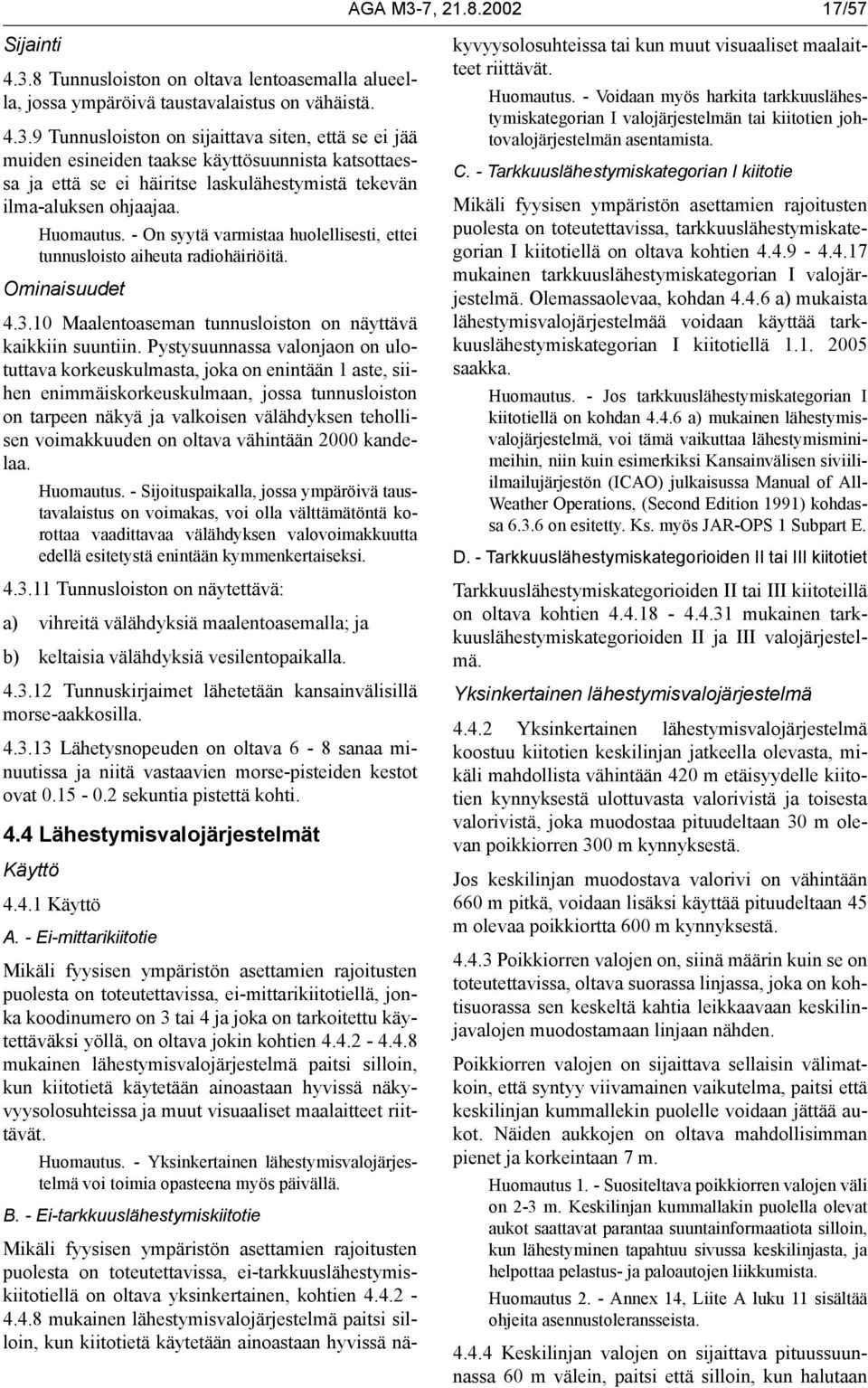 Pystysuunnassa valonjaon on ulotuttava korkeuskulmasta, joka on enintään 1 aste, siihen enimmäiskorkeuskulmaan, jossa tunnusloiston on tarpeen näkyä ja valkoisen välähdyksen tehollisen voimakkuuden