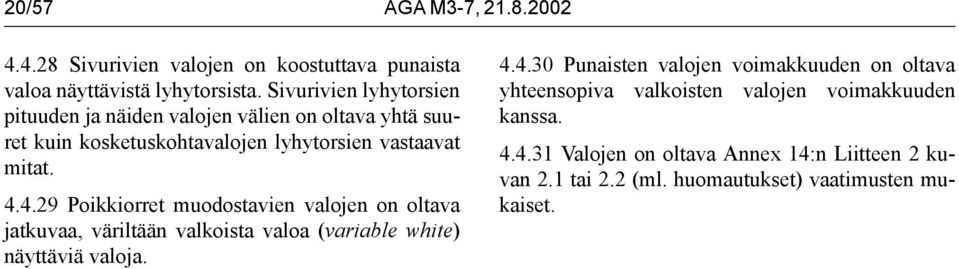 4.29 Poikkiorret muodostavien valojen on oltava jatkuvaa, väriltään valkoista valoa (variable white) näyttäviä valoja. 4.4.30 Punaisten valojen voimakkuuden on oltava yhteensopiva valkoisten valojen voimakkuuden kanssa.