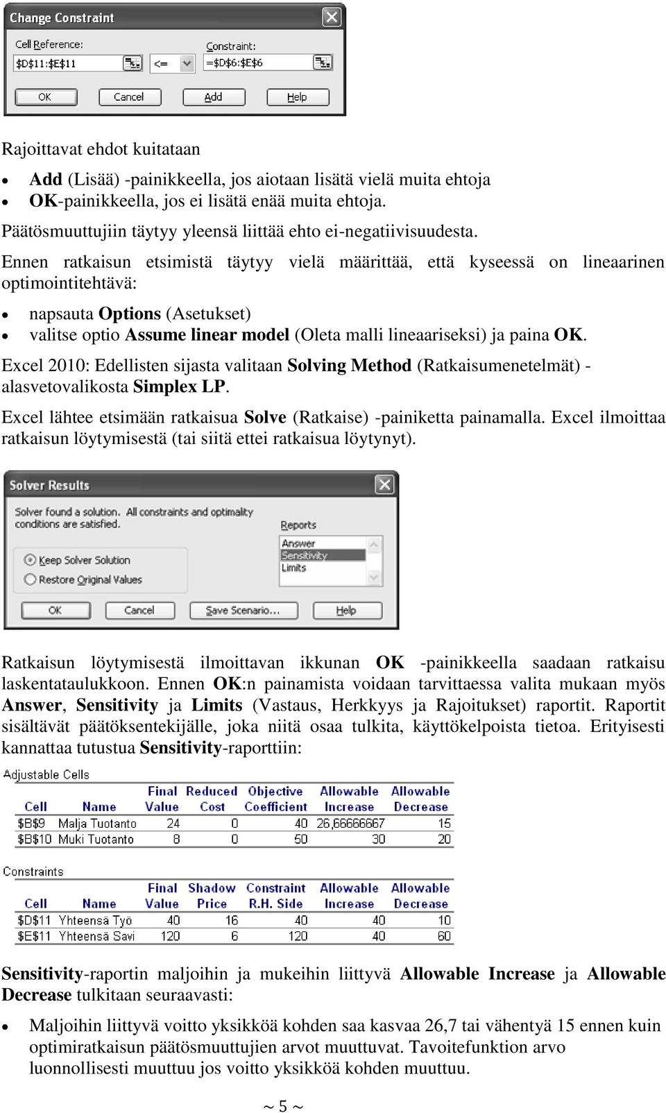 Ennen ratkaisun etsimistä täytyy vielä määrittää, että kyseessä on lineaarinen optimointitehtävä: napsauta Options (Asetukset) valitse optio Assume linear model (Oleta malli lineaariseksi) ja paina