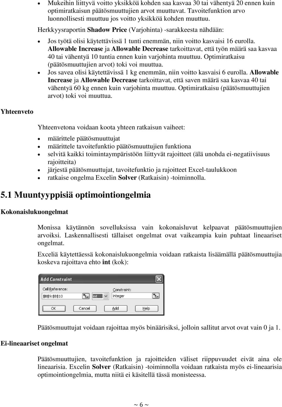 Herkkyysraportin Shadow Price (Varjohinta) -sarakkeesta nähdään: Jos työtä olisi käytettävissä 1 tunti enemmän, niin voitto kasvaisi 16 eurolla.