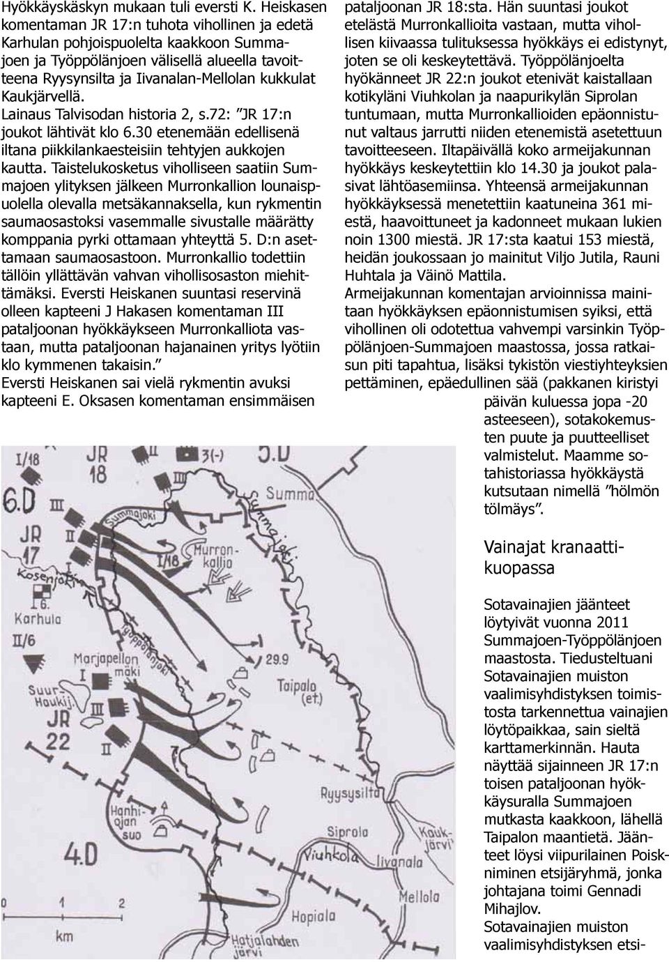 Kaukjärvellä. Lainaus Talvisodan historia 2, s.72: JR 17:n joukot lähtivät klo 6.30 etenemään edellisenä iltana piikkilankaesteisiin tehtyjen aukkojen kautta.