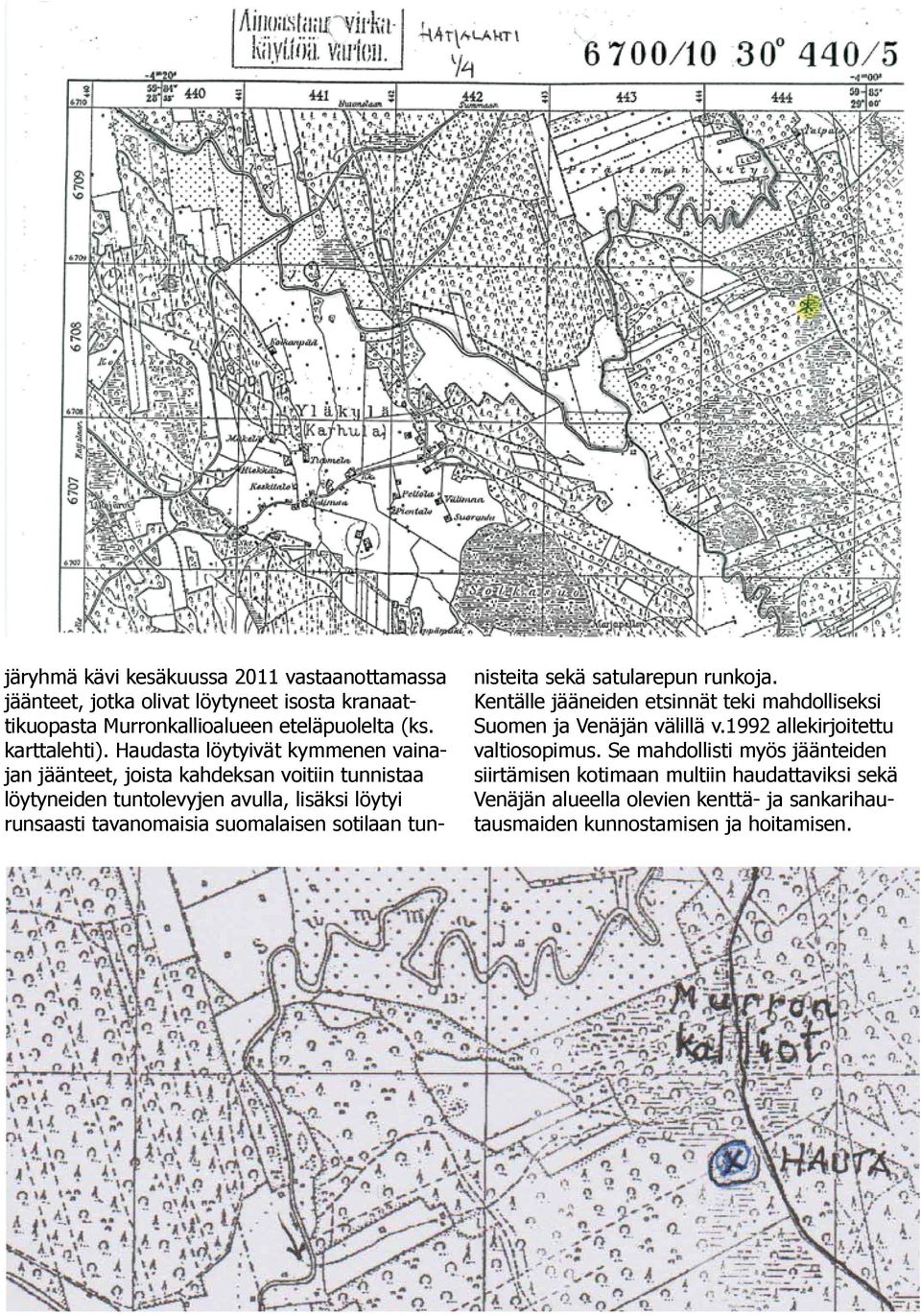 suomalaisen sotilaan tunnisteita sekä satularepun runkoja. Kentälle jääneiden etsinnät teki mahdolliseksi Suomen ja Venäjän välillä v.