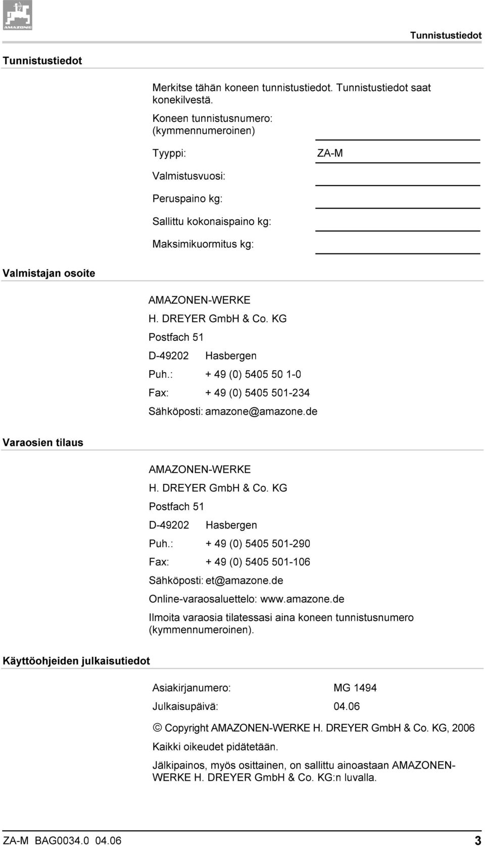 KG Postfach 51 D-49202 Hasbergen Puh.: + 49 (0) 5405 50 1-0 Fax: + 49 (0) 5405 501-234 Sähköposti: amazone@amazone.de Varaosien tilaus AMAZONEN-WERKE H. DREYER GmbH & Co. KG Postfach 51 D-49202 Puh.
