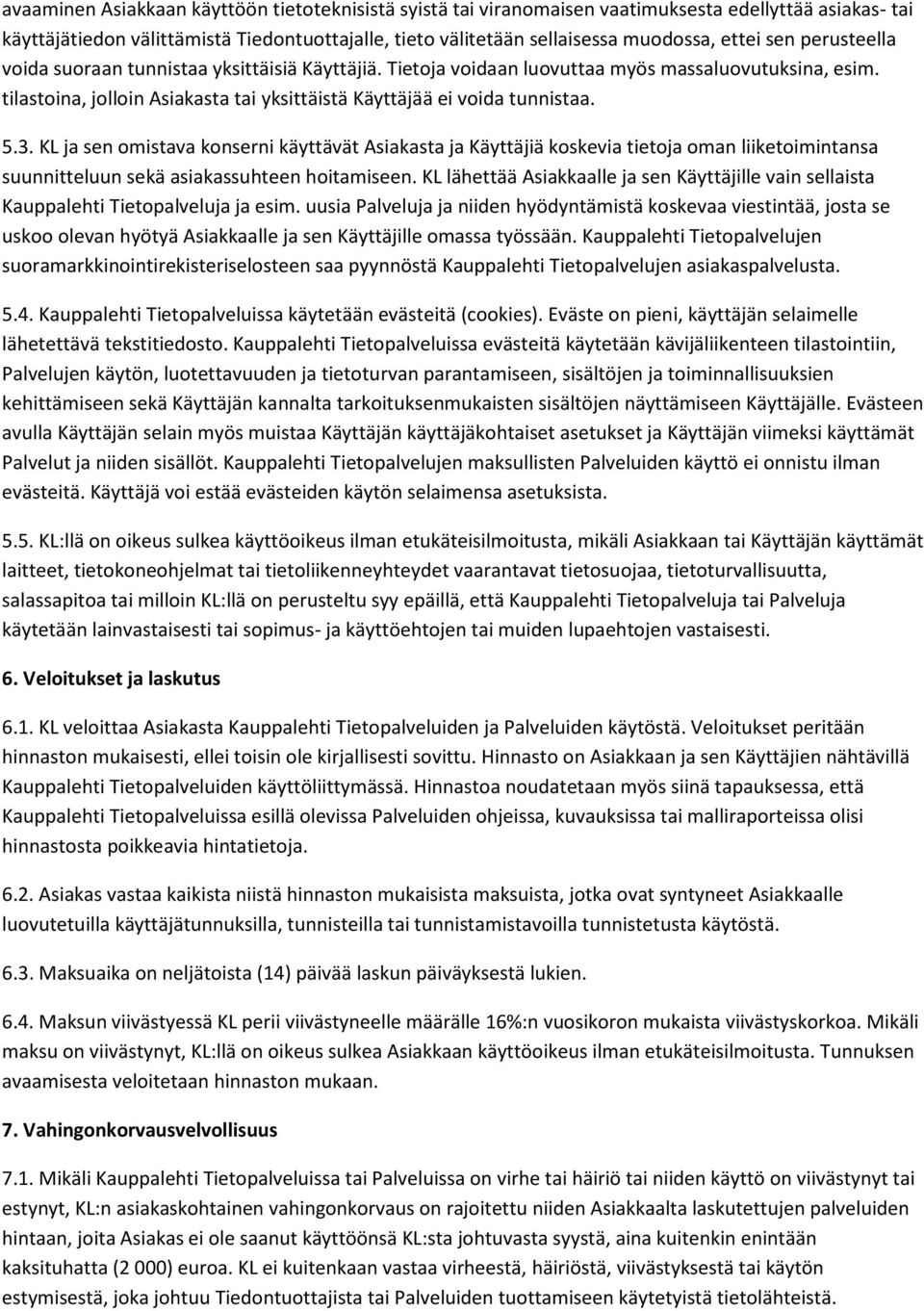 KL ja sen omistava konserni käyttävät Asiakasta ja Käyttäjiä koskevia tietoja oman liiketoimintansa suunnitteluun sekä asiakassuhteen hoitamiseen.