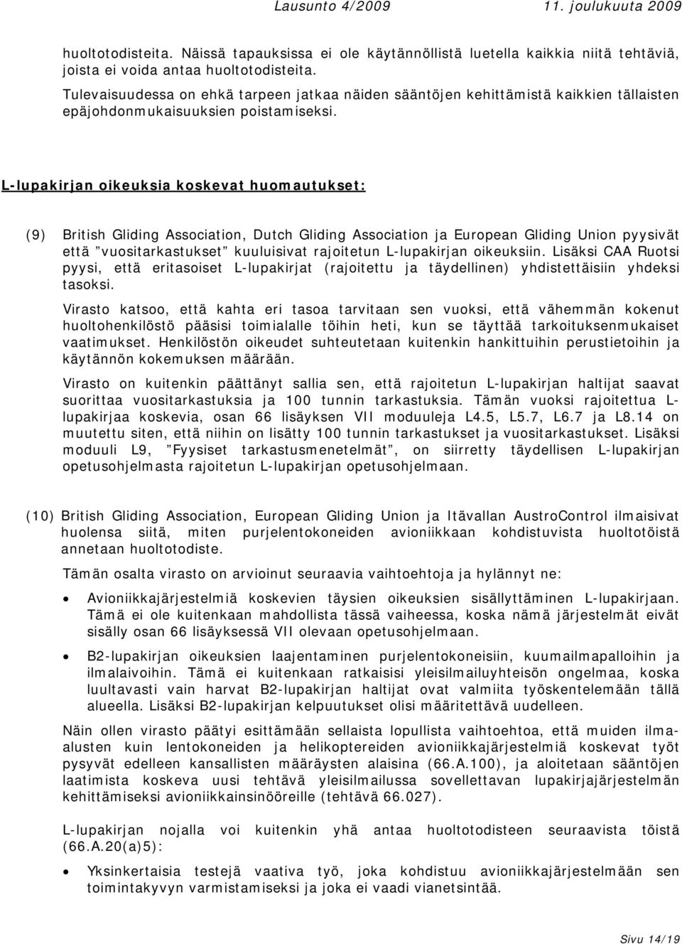 L-lupakirjan oikeuksia koskevat huomautukset: (9) British Gliding Association, Dutch Gliding Association ja European Gliding Union pyysivät että vuositarkastukset kuuluisivat rajoitetun L-lupakirjan