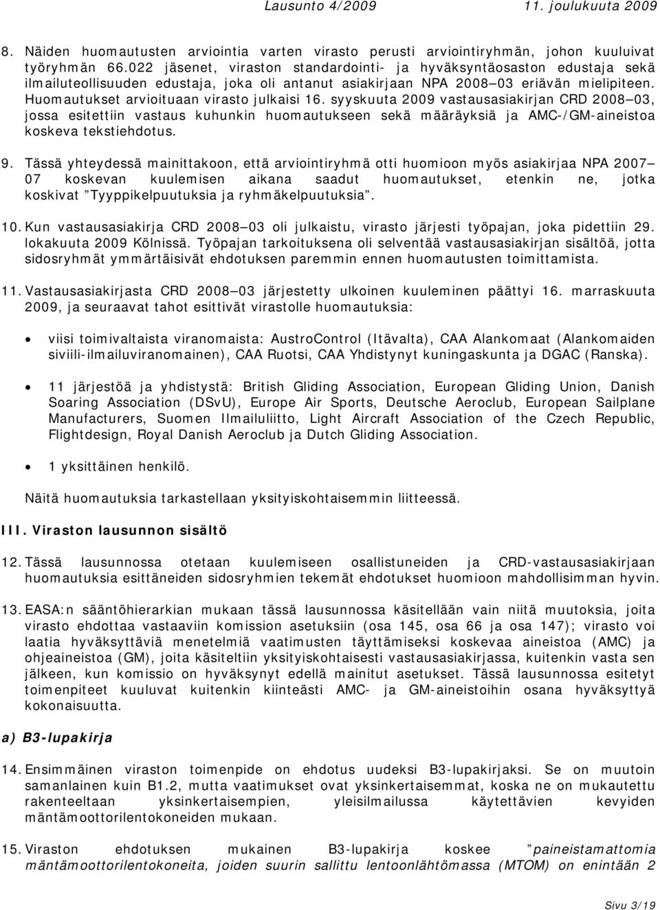 Huomautukset arvioituaan virasto julkaisi 16. syyskuuta 2009 vastausasiakirjan CRD 2008 03, jossa esitettiin vastaus kuhunkin huomautukseen sekä määräyksiä ja AMC-/GM-aineistoa koskeva tekstiehdotus.