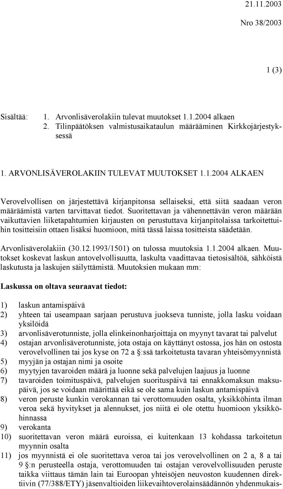 Suoritettavan ja vähennettävän veron määrään vaikuttavien liiketapahtumien kirjausten on perustuttava kirjanpitolaissa tarkoitettuihin tositteisiin ottaen lisäksi huomioon, mitä tässä laissa