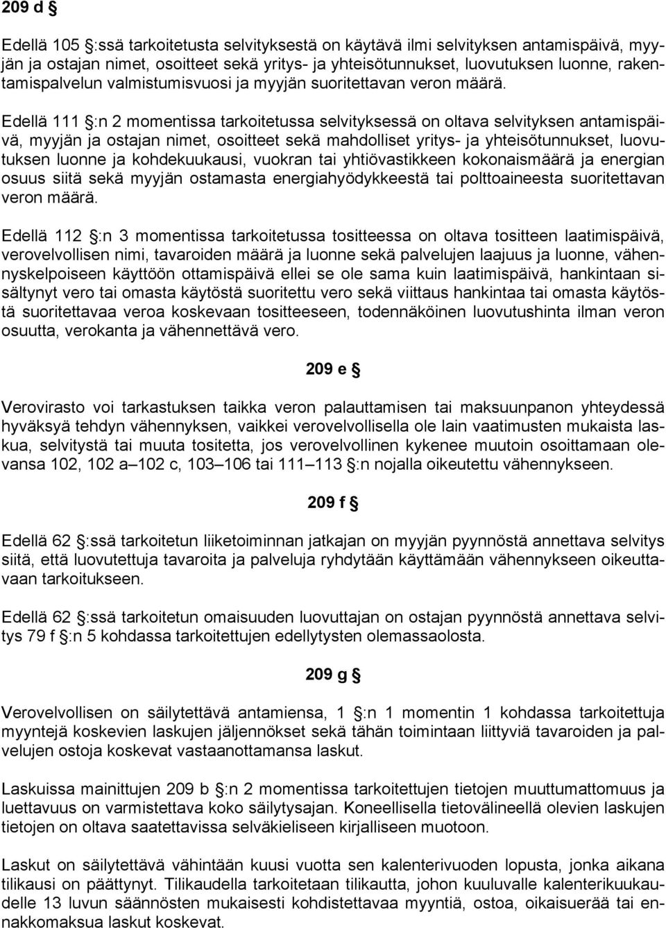 Edellä 111 :n 2 momentissa tarkoitetussa selvityksessä on oltava selvityksen antamispäivä, myyjän ja ostajan nimet, osoitteet sekä mahdolliset yritys- ja yhteisötunnukset, luovutuksen luonne ja