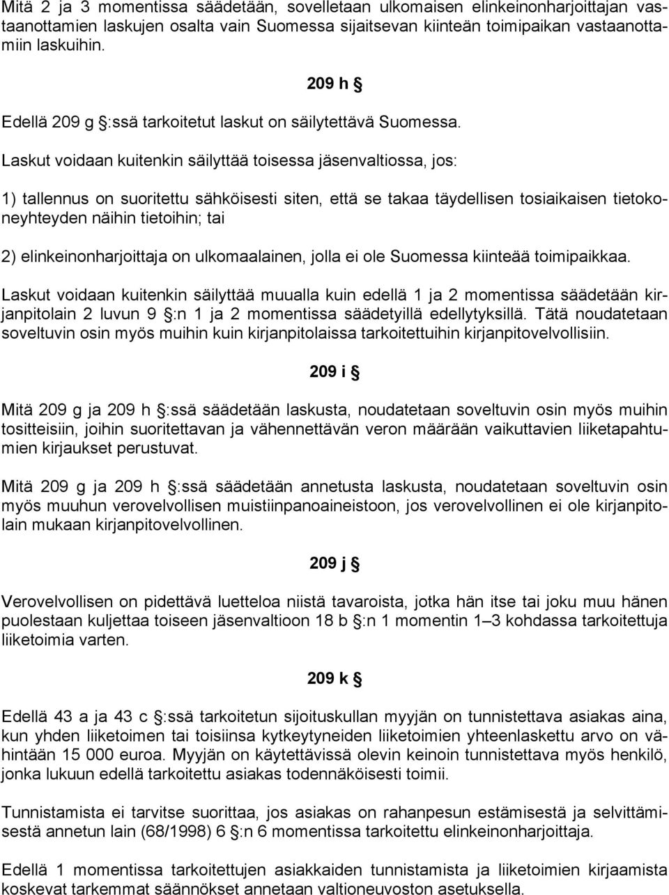 Laskut voidaan kuitenkin säilyttää toisessa jäsenvaltiossa, jos: 1) tallennus on suoritettu sähköisesti siten, että se takaa täydellisen tosiaikaisen tietokoneyhteyden näihin tietoihin; tai 2)