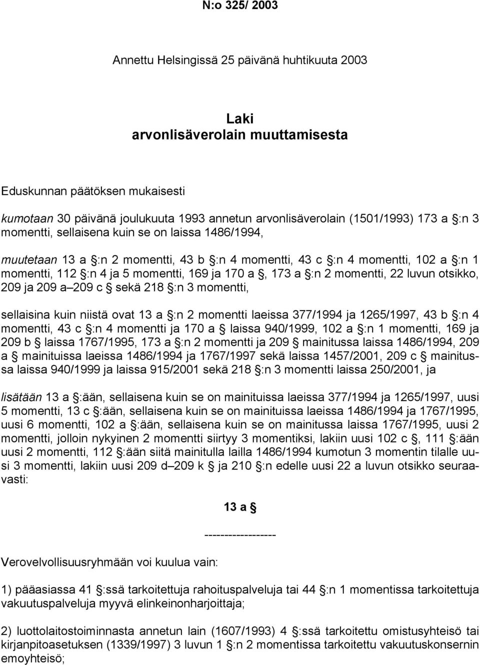 a, 173 a :n 2 momentti, 22 luvun otsikko, 209 ja 209 a 209 c sekä 218 :n 3 momentti, sellaisina kuin niistä ovat 13 a :n 2 momentti laeissa 377/1994 ja 1265/1997, 43 b :n 4 momentti, 43 c :n 4