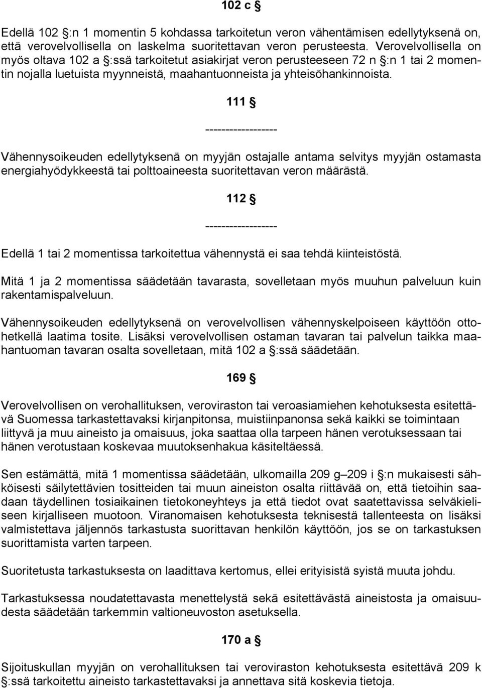 111 Vähennysoikeuden edellytyksenä on myyjän ostajalle antama selvitys myyjän ostamasta energiahyödykkeestä tai polttoaineesta suoritettavan veron määrästä.