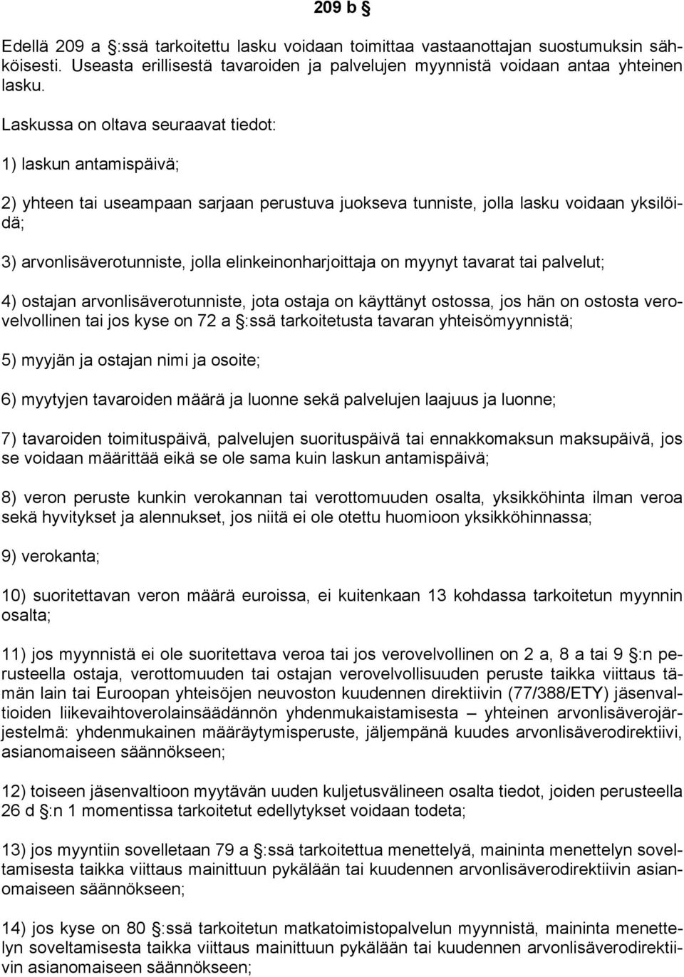 elinkeinonharjoittaja on myynyt tavarat tai palvelut; 4) ostajan arvonlisäverotunniste, jota ostaja on käyttänyt ostossa, jos hän on ostosta verovelvollinen tai jos kyse on 72 a :ssä tarkoitetusta