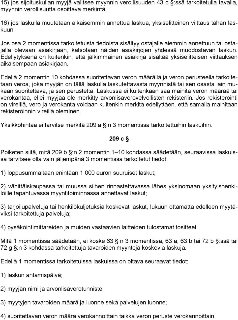 Jos osa 2 momentissa tarkoitetuista tiedoista sisältyy ostajalle aiemmin annettuun tai ostajalla olevaan asiakirjaan, katsotaan näiden asiakirjojen yhdessä muodostavan laskun.