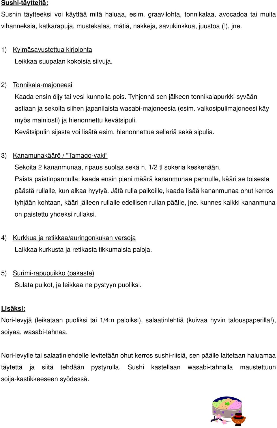 Tyhjennä sen jälkeen tonnikalapurkki syvään astiaan ja sekoita siihen japanilaista wasabi-majoneesia (esim. valkosipulimajoneesi käy myös mainiosti) ja hienonnettu kevätsipuli.