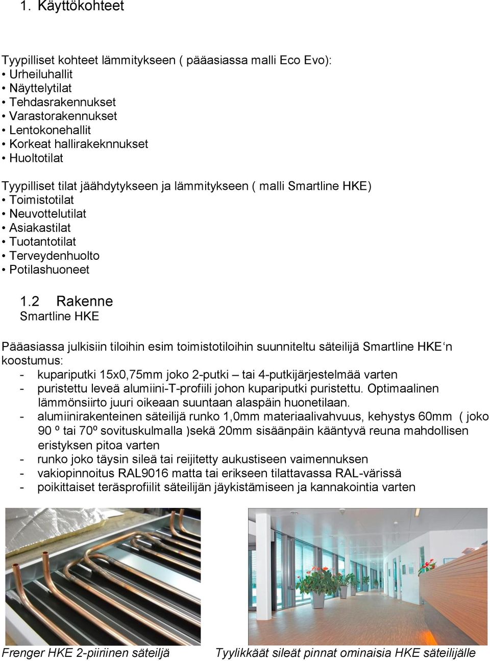 2 Rakenne Smartline HKE Pääasiassa julkisiin tiloihin esim toimistotiloihin suunniteltu säteilijä Smartline HKE n koostumus: - kupariputki 15x0,75mm joko 2-putki tai 4-putkijärjestelmää varten -
