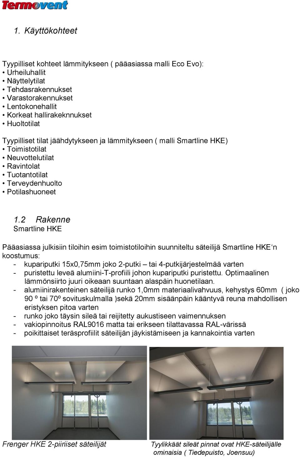 2 Rakenne Smartline HKE Pääasiassa julkisiin tiloihin esim toimistotiloihin suunniteltu säteilijä Smartline HKE n koostumus: - kupariputki 15x0,75mm joko 2-putki tai 4-putkijärjestelmää varten -