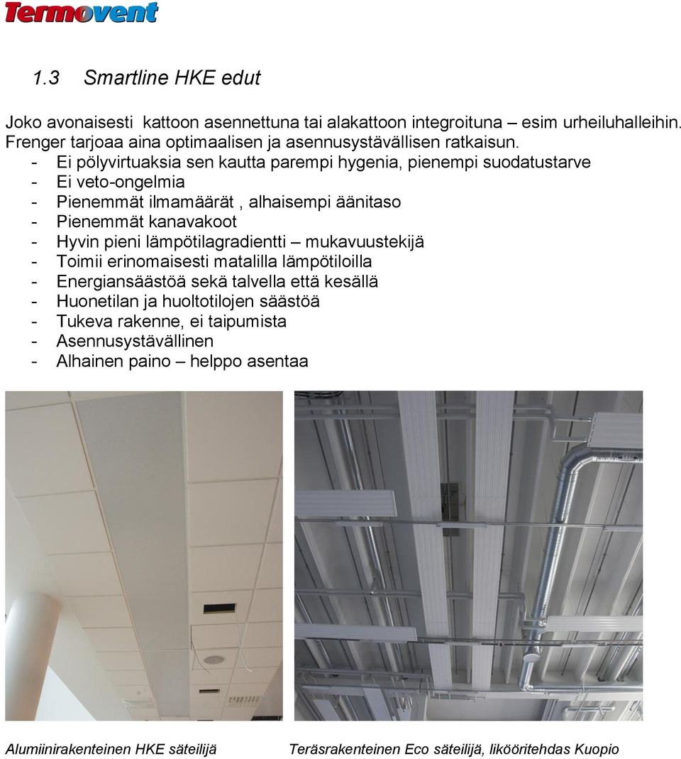 - Ei pölyvirtuaksia sen kautta parempi hygenia, pienempi suodatustarve - Ei veto-ongelmia - Pienemmät ilmamäärät, alhaisempi äänitaso - Pienemmät kanavakoot - Hyvin pieni