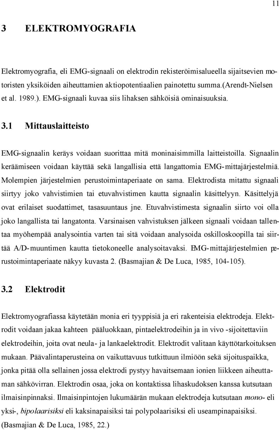 Signaalin keräämiseen voidaan käyttää sekä langallisia että langattomia EMG-mittajärjestelmiä. Molempien järjestelmien perustoimintaperiaate on sama.