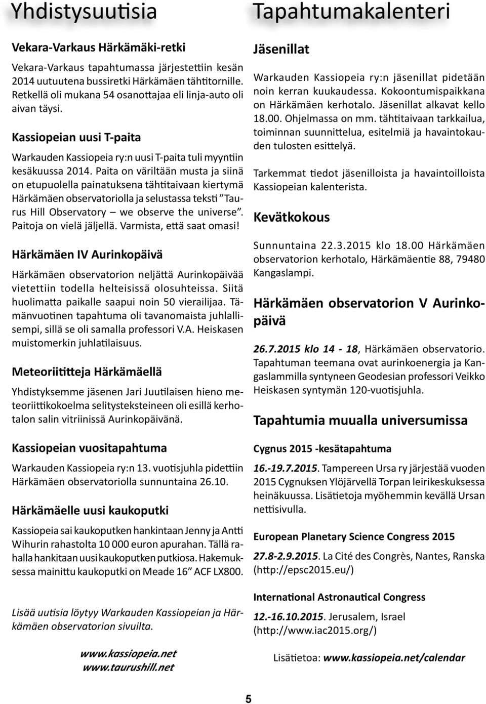 Paita on väriltään musta ja siinä on etupuolella painatuksena tähtitaivaan kiertymä Härkämäen observatoriolla ja selustassa teksti Taurus Hill Observatory we observe the universe.