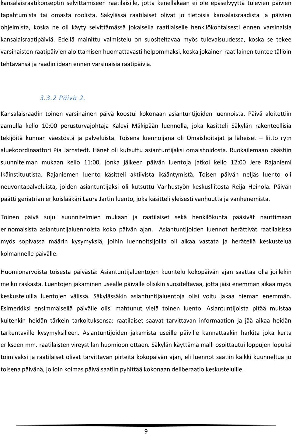 Edellä mainittu valmistelu on suositeltavaa myös tulevaisuudessa, koska se tekee varsinaisten raatipäivien aloittamisen huomattavasti helpommaksi, koska jokainen raatilainen tuntee tällöin tehtävänsä