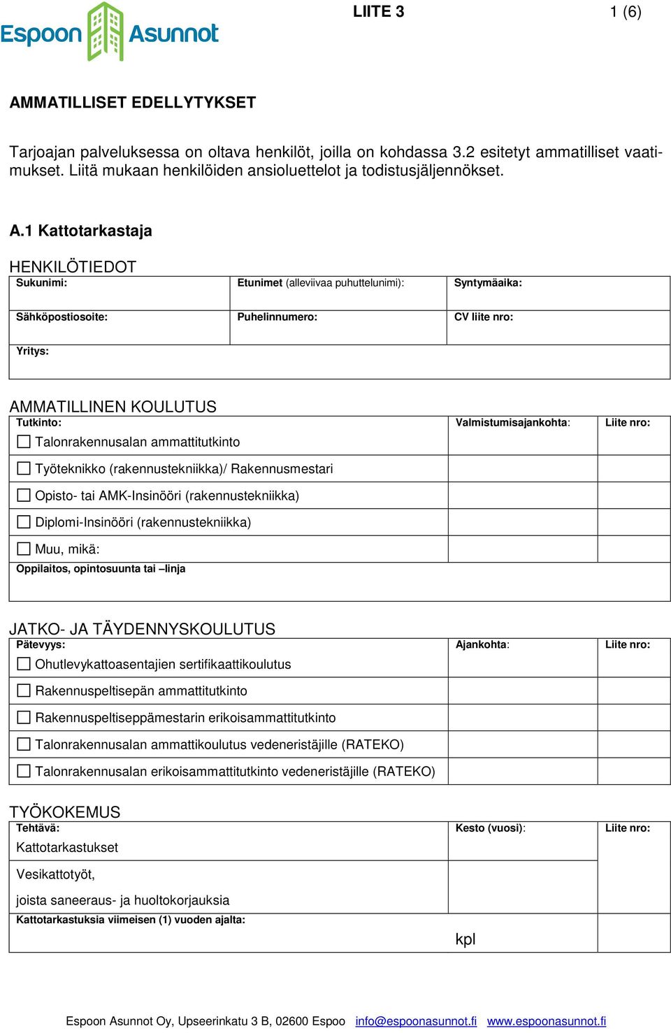 1 Kattotarkastaja HENKILÖTIEDOT Sukunimi: Etunimet (alleviivaa puhuttelunimi): Syntymäaika: Sähköpostiosoite: Puhelinnumero: CV liite nro: Yritys: AMMATILLINEN KOULUTUS Tutkinto: