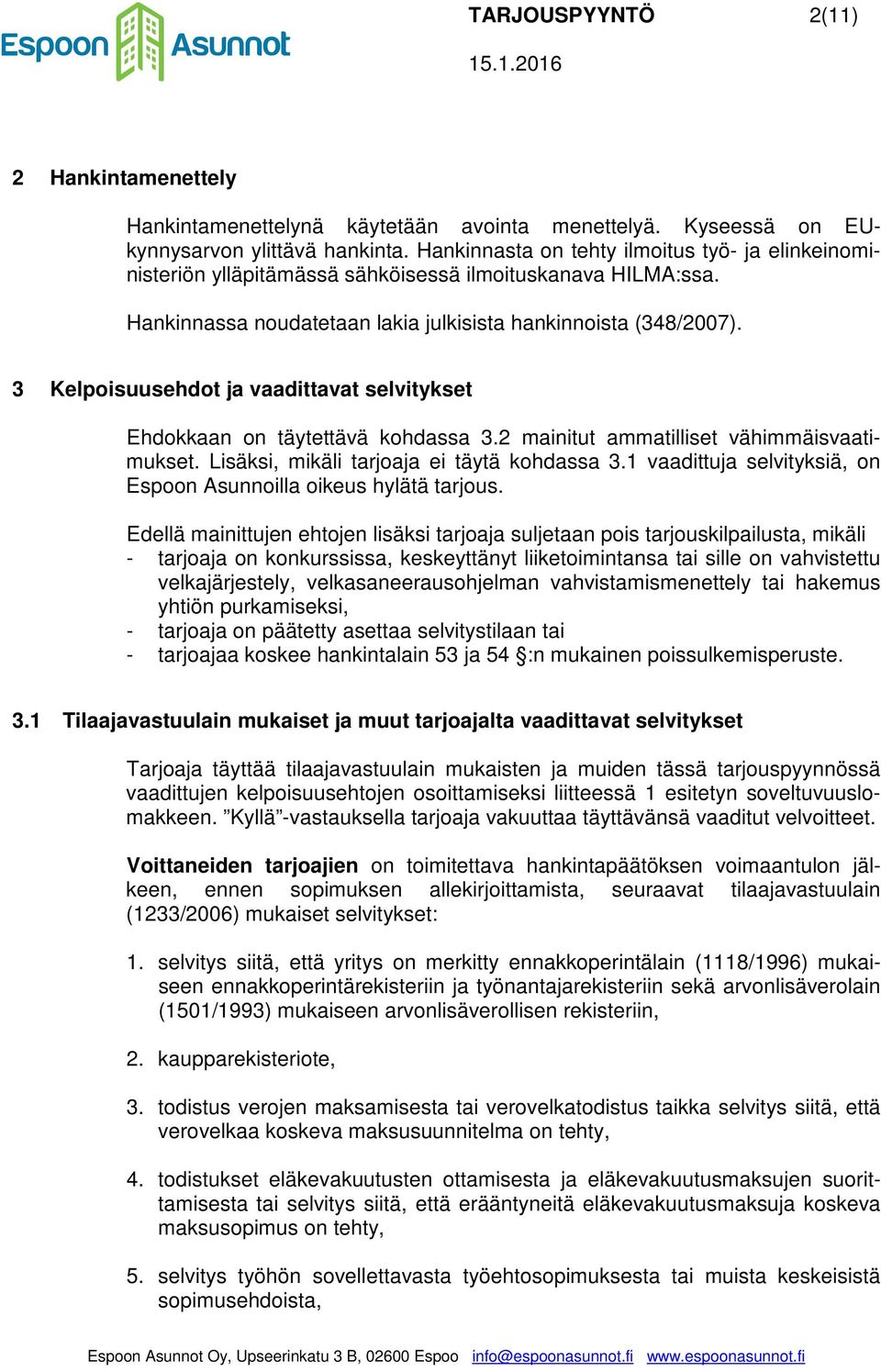 3 Kelpoisuusehdot ja vaadittavat selvitykset Ehdokkaan on täytettävä kohdassa 3.2 mainitut ammatilliset vähimmäisvaatimukset. Lisäksi, mikäli tarjoaja ei täytä kohdassa 3.