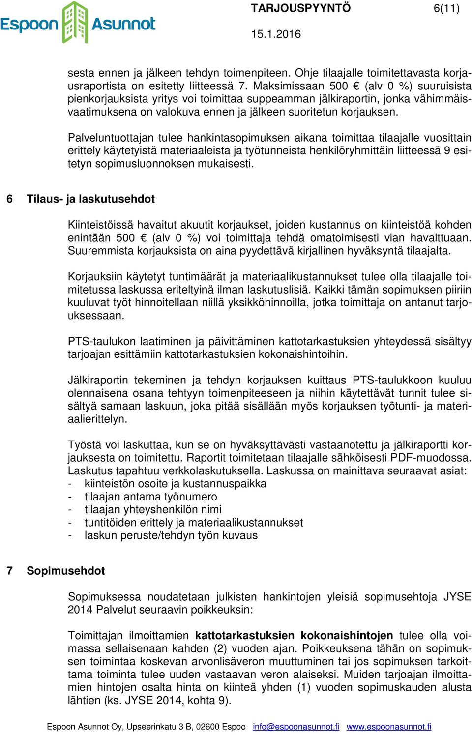 Palveluntuottajan tulee hankintasopimuksen aikana toimittaa tilaajalle vuosittain erittely käytetyistä materiaaleista ja työtunneista henkilöryhmittäin liitteessä 9 esitetyn sopimusluonnoksen